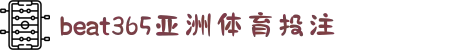 beat·365(中国)-唯一官方网站